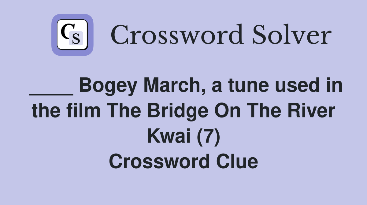 Bogey March, a tune used in the film The Bridge On The River Kwai (7